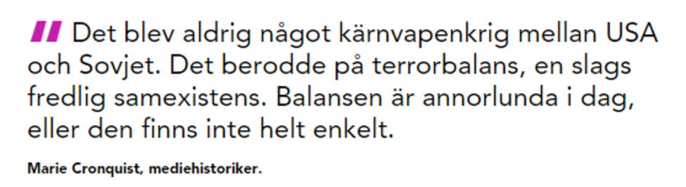 Det blev aldrig något kärnvapenkrig mellan USA och Sovjet. Det berodde på terrorbalans, en slags fredlig samexistens. Balansen är annorlunda i dag, eller den finns inte helt enkelt.